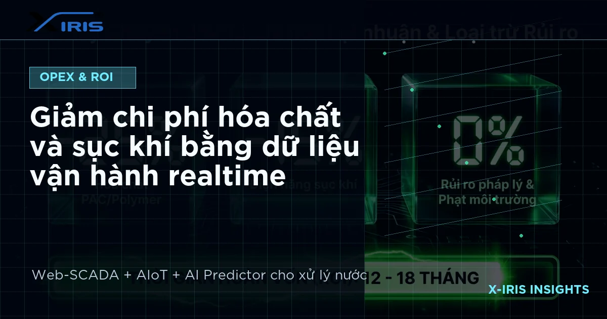 Giảm chi phí hóa chất và sục khí bằng dữ liệu vận hành realtime | X-IRIS Web-SCADA và AIoT xử lý nước